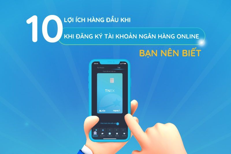 10 lợi ích hàng đầu khi đăng ký tài khoản ngân hàng online bạn nên biết