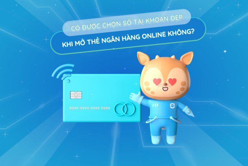 Có được chọn số tài khoản đẹp khi mở thẻ ngân hàng online không?