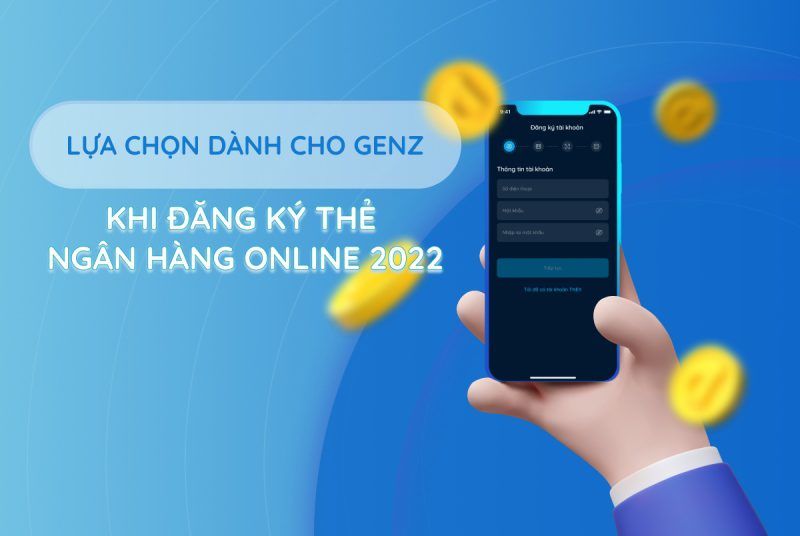 Lựa chọn dành cho GenZ khi đăng ký thẻ ngân hàng online 2022