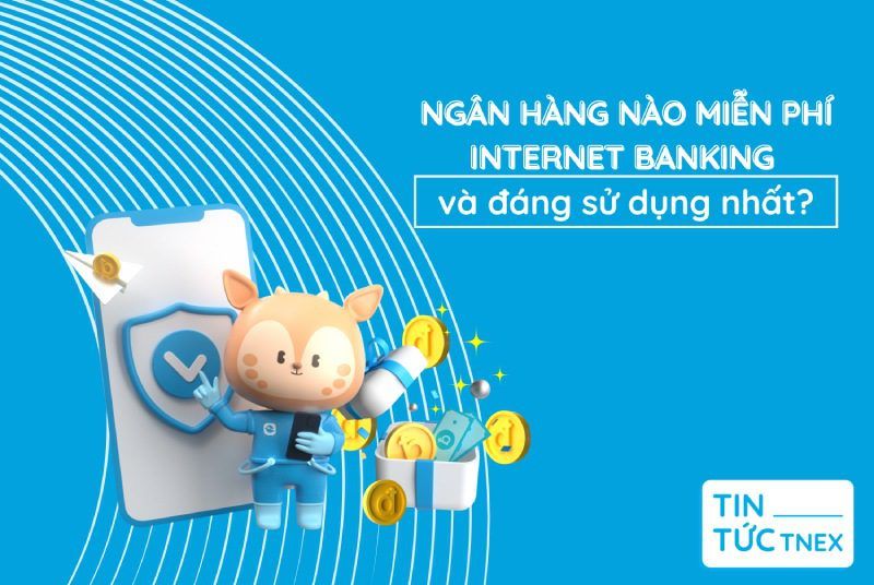 Ngân hàng nào miễn phí internet banking được ưa chuộng nhất hiện nay?