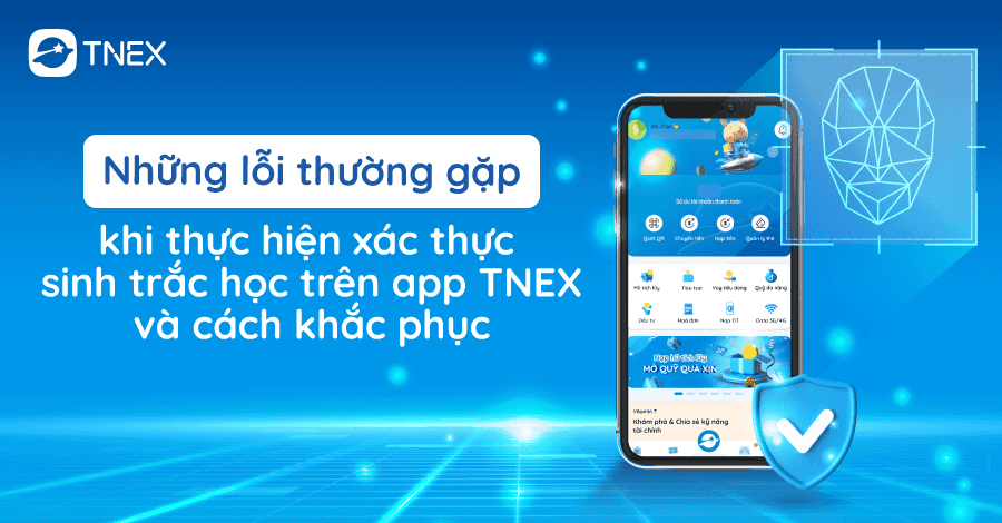 Những lỗi thường gặp khi thực hiện xác thực sinh trắc học trên app TNEX và cách khắc phục