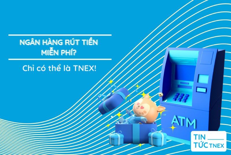 Ngân hàng rút tiền miễn phí – Làm sao để không tốn phí rút tiền?