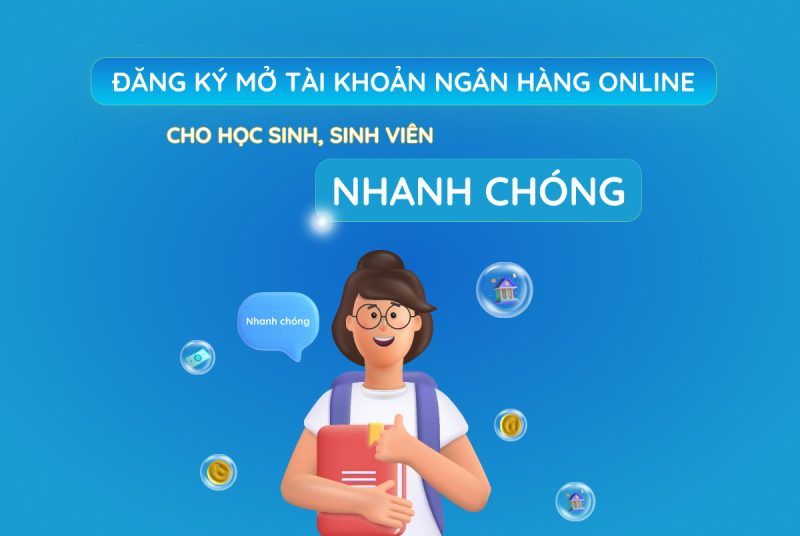 Đăng ký mở tài khoản ngân hàng online cho học sinh, sinh viên nhanh chóng