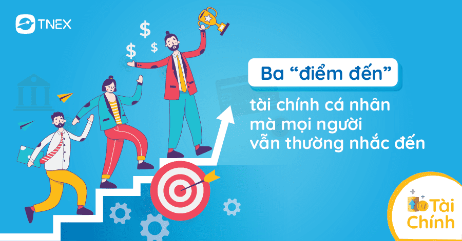 Phần 1: Tấm bản đồ đi đến ba “điểm đến” tài chính cá nhân