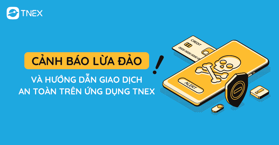 Cảnh báo lừa đảo và hướng dẫn giao dịch an toàn trên ứng dụng TNEX