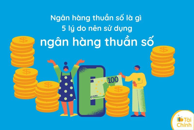 Ngân hàng thuần số là gì – 5 lý do nên sử dụng ngân hàng thuần số