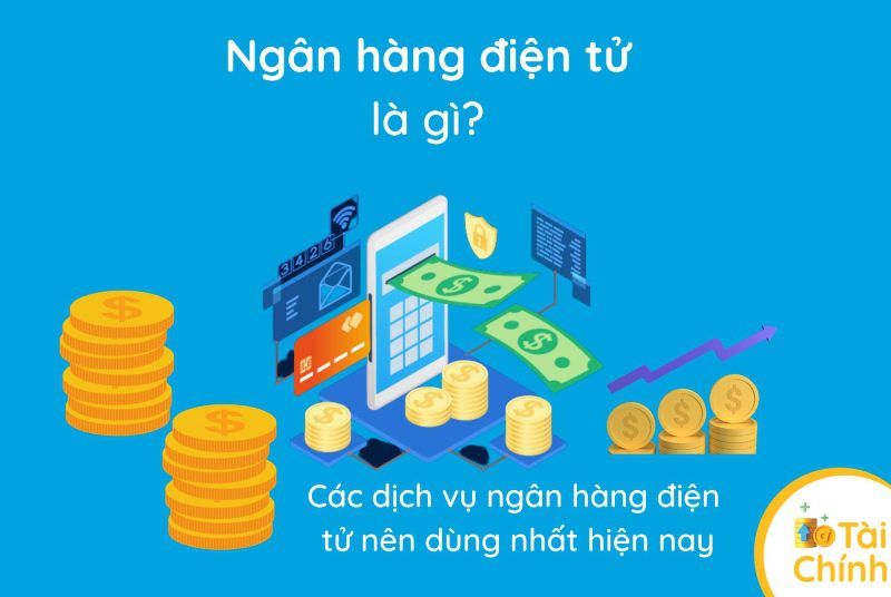 Ngân hàng điện tử (e-banking) là gì? Lợi ích và ưu điểm của ngân hàng điện tử hiện nay