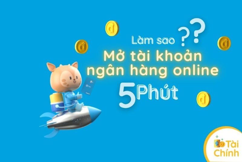 Làm sao để mở tài khoản ngân hàng online 5 phút? Gợi ý và mẹo cho bạn