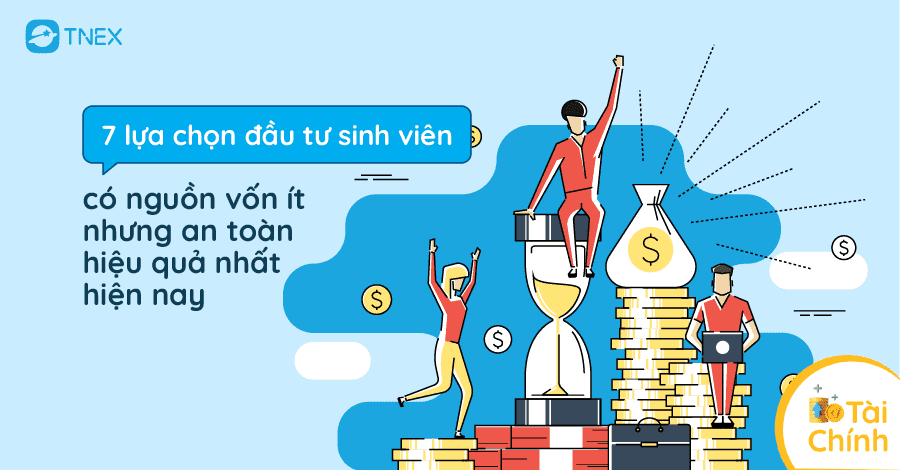 Top 7 cách đầu tư cho sinh viên sinh lời an toàn và hiệu quả nhất hiện nay