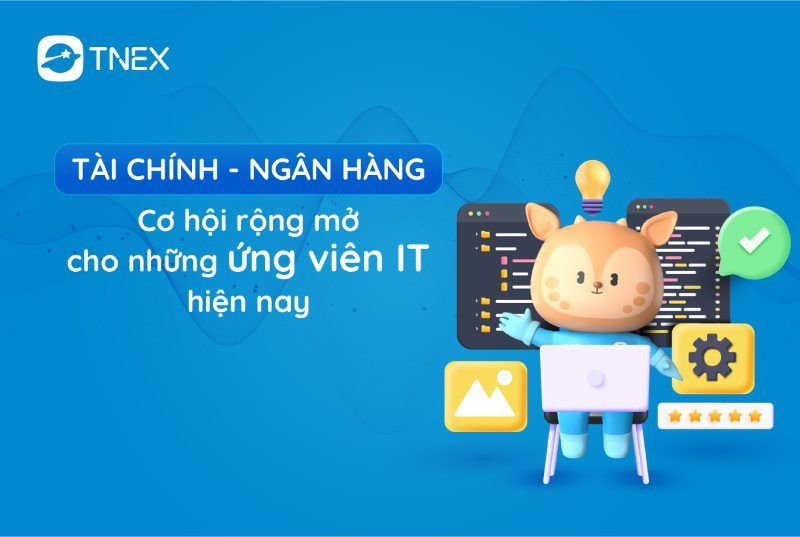 Tài chính – ngân hàng cơ hội rộng mở cho những ứng viên IT hiện nay