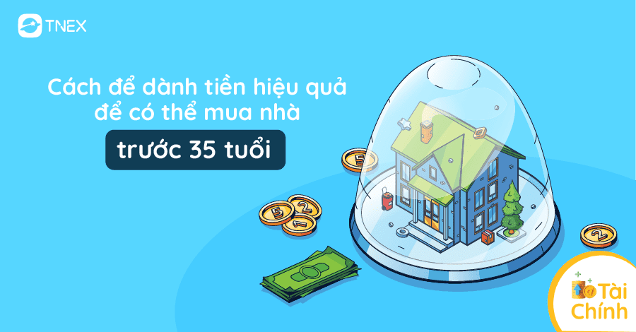 Cách để dành tiền hiệu quả để có thể mua nhà trước 35 tuổi