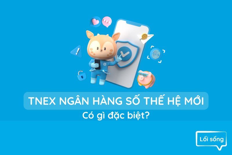 TNEX ngân hàng số thế hệ mới có gì đặc biệt?