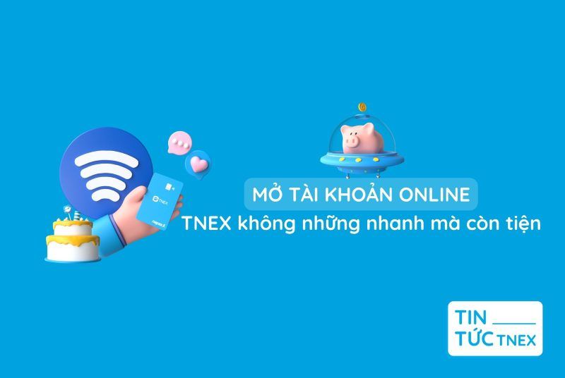 Mở tài khoản online nhanh chóng, tiện lợi cùng TNEX
