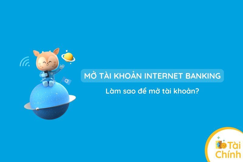 Internet banking là gì? Làm sao để mở tài khoản internet banking/mobile banking?