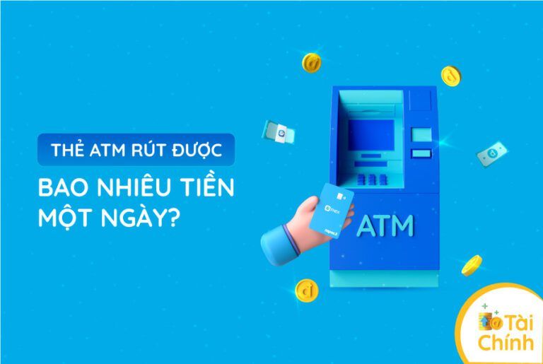 Thẻ ATM rút được bao nhiêu tiền một ngày?