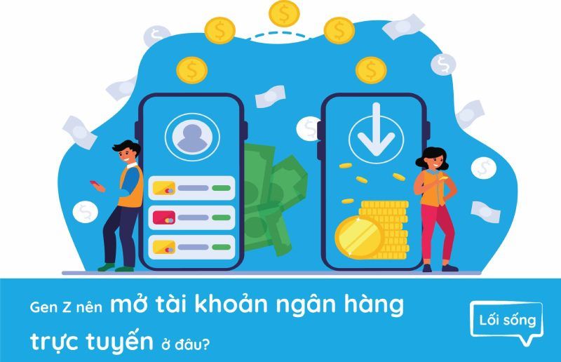 Gen Z nên mở tài khoản ngân hàng trực tuyến ở đâu?