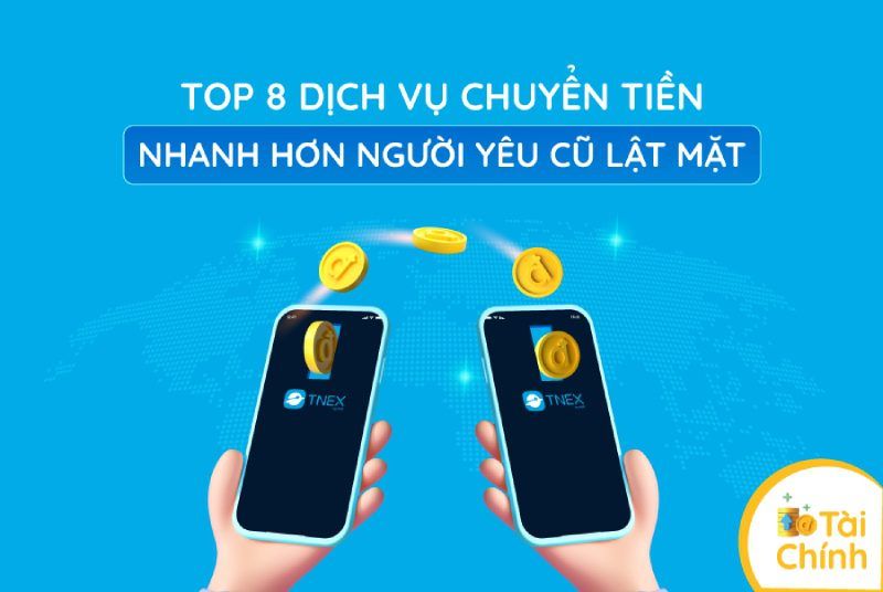 Top 8 dịch vụ chuyển tiền nhanh hơn người yêu cũ lật mặt