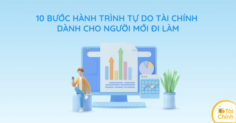 10 bước hành trình tự do tài chính dành cho người mới đi làm 10 bước hành trình tự do tài chính dành cho người mới đi làm