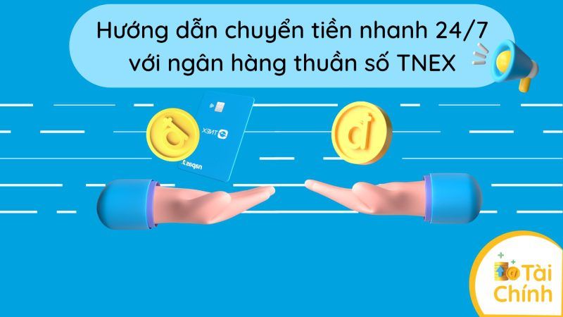 Hướng dẫn chuyển tiền nhanh 24/7 với ngân hàng thuần số TNEX Hướng dẫn chuyển tiền nhanh 24/7 với ngân hàng thuần số TNEX