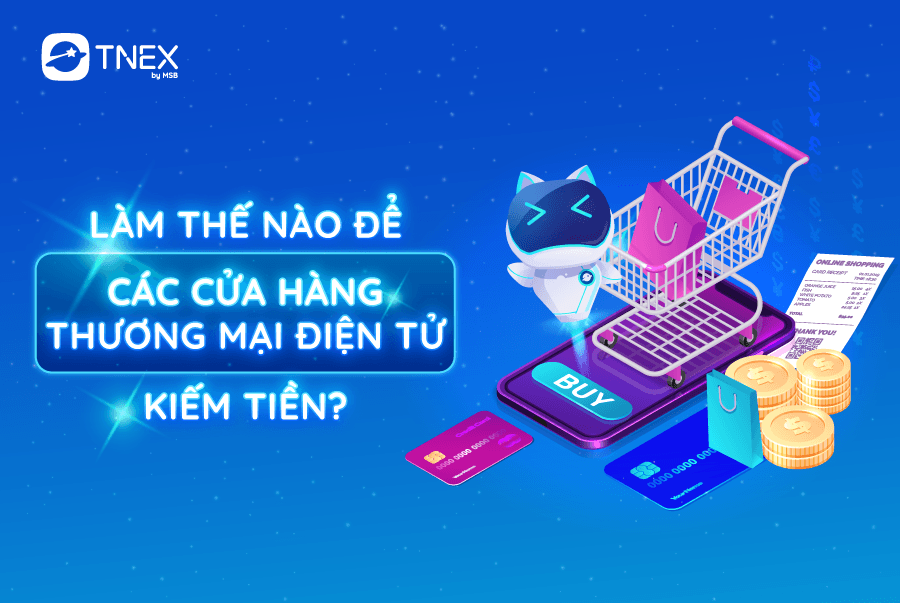 LÀM THẾ NÀO ĐỂ CÁC CỬA HÀNG THƯƠNG MẠI ĐIỆN TỬ KIẾM TIỀN? LÀM THẾ NÀO ĐỂ CÁC CỬA HÀNG THƯƠNG MẠI ĐIỆN TỬ KIẾM TIỀN?
