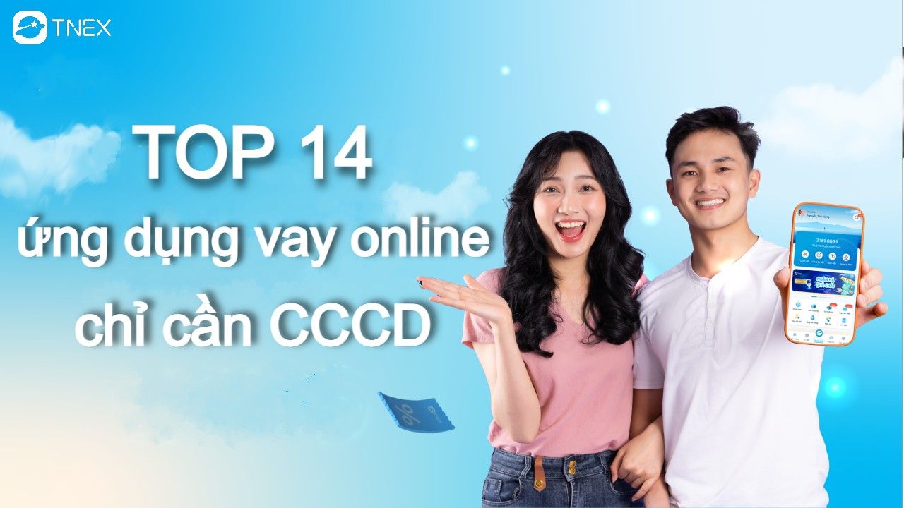 Top 14 ứng dụng vay tiền online nhanh chỉ cần CCCD uy tín nhất Top 14 ứng dụng vay tiền online nhanh chỉ cần CCCD uy tín nhất