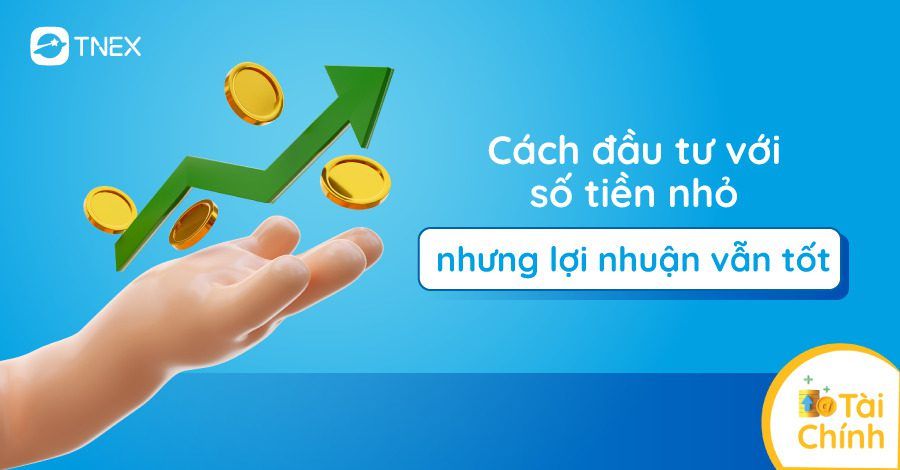 Cách đầu tư với số tiền nhỏ nhưng lợi nhuận vẫn tốt Cách đầu tư với số tiền nhỏ nhưng lợi nhuận vẫn tốt