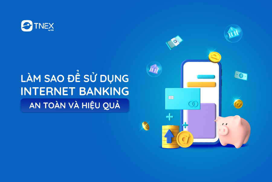 Làm sao để sử dụng internet banking an toàn và hiệu quả? Làm sao để sử dụng internet banking an toàn và hiệu quả?