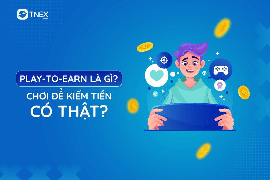 PLAY-TO-EARN LÀ GÌ? CHƠI ĐỂ KIẾM TIỀN LÀ CÓ THẬT? PLAY-TO-EARN LÀ GÌ? CHƠI ĐỂ KIẾM TIỀN LÀ CÓ THẬT?